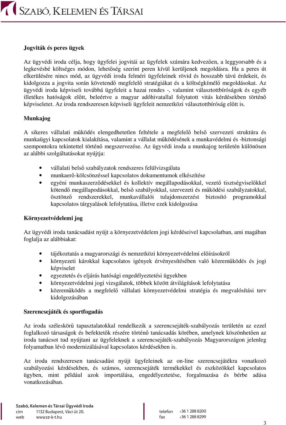 Ha a peres út elkerülésére nincs mód, az ügyvédi iroda felméri ügyfeleinek rövid és hosszabb távú érdekeit, és kidolgozza a jogvita során követendő megfelelő stratégiákat és a költségkímélő