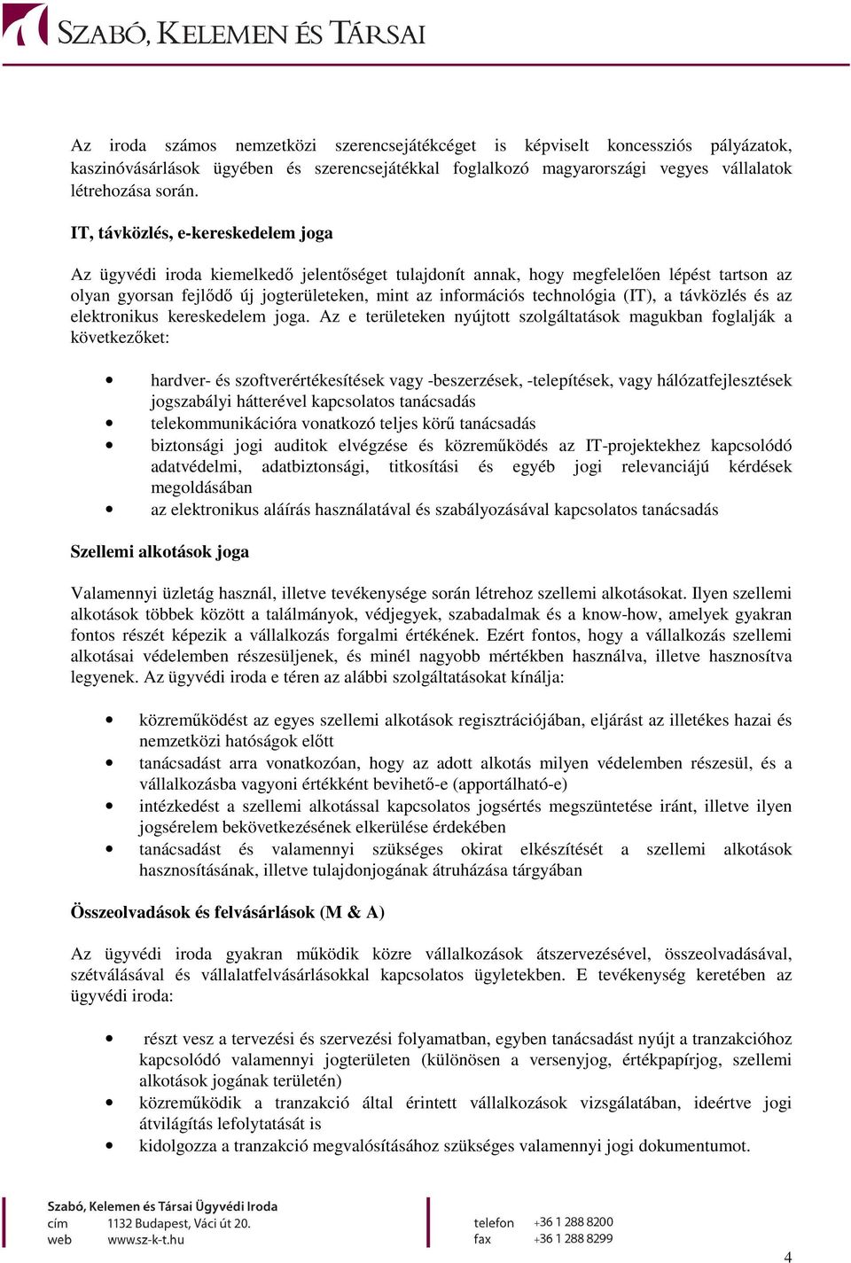 technológia (IT), a távközlés és az elektronikus kereskedelem joga.