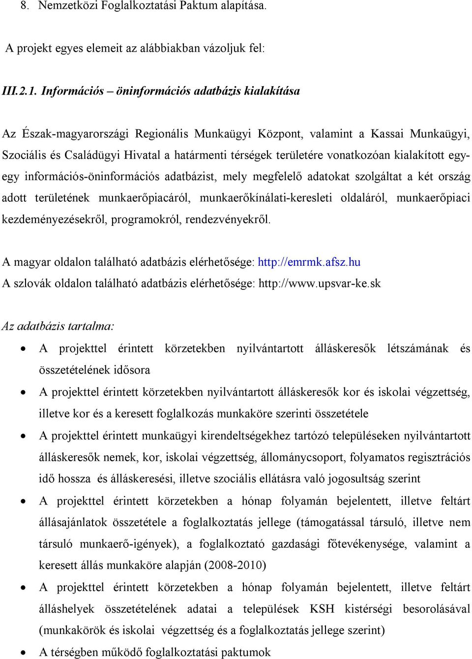 vonatkozóan kialakított egyegy információs-öninformációs adatbázist, mely megfelelő adatokat szolgáltat a két ország adott területének munkaerőpiacáról, munkaerőkínálati-keresleti oldaláról,