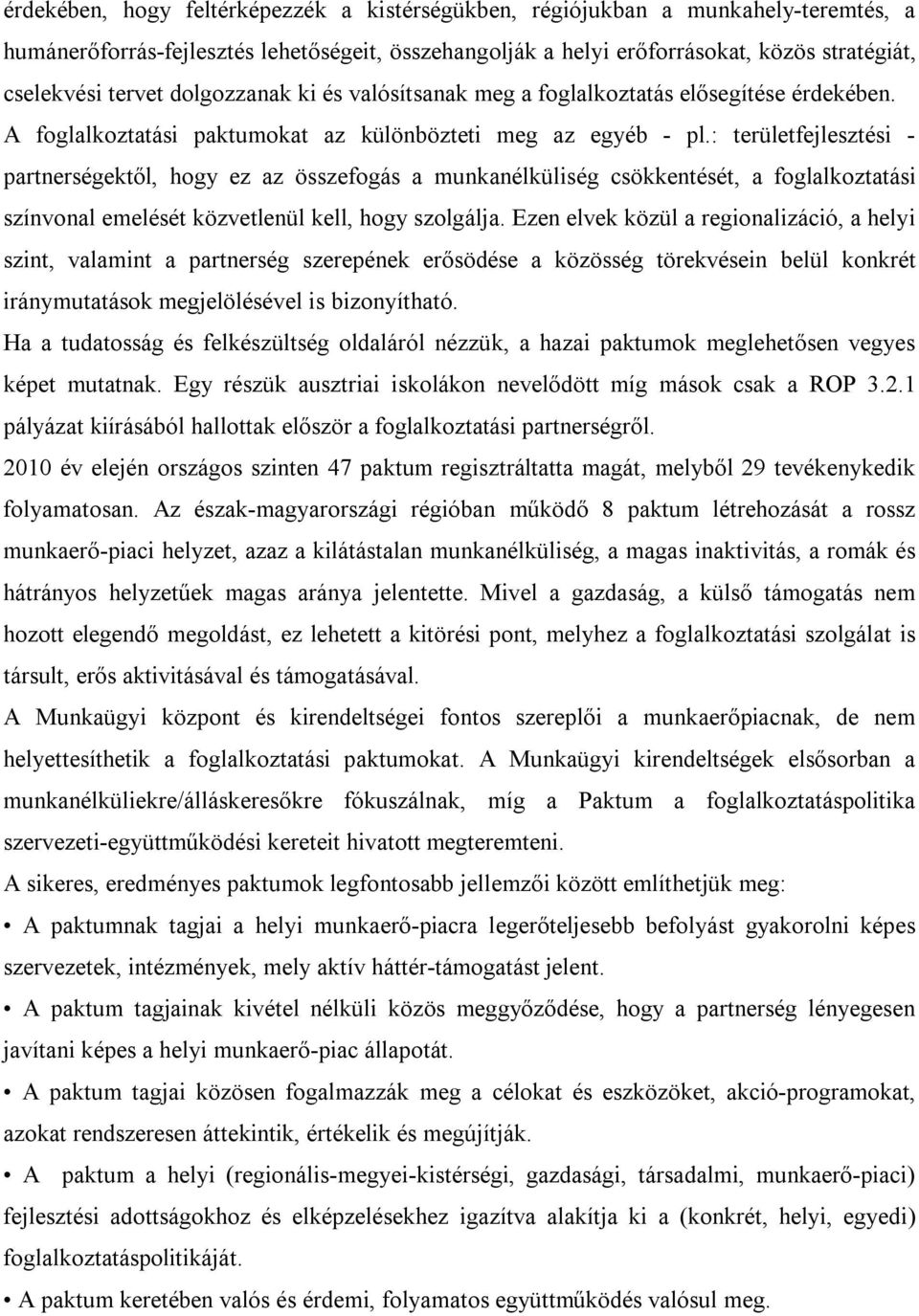 : területfejlesztési - partnerségektől, hogy ez az összefogás a munkanélküliség csökkentését, a foglalkoztatási színvonal emelését közvetlenül kell, hogy szolgálja.