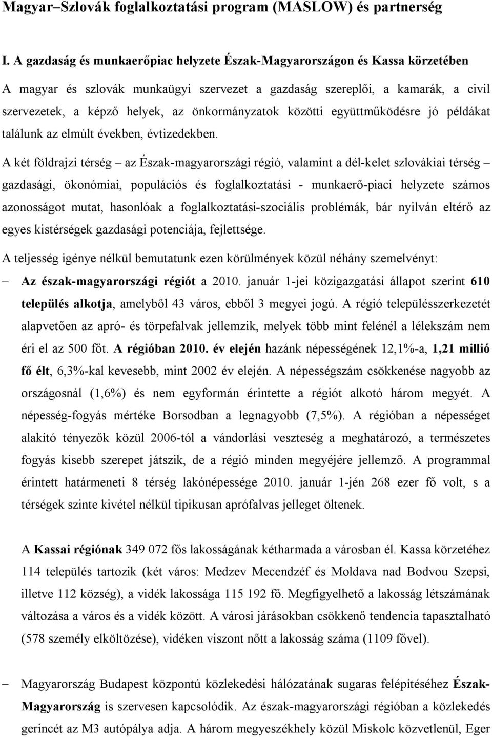 önkormányzatok közötti együttműködésre jó példákat találunk az elmúlt években, évtizedekben.