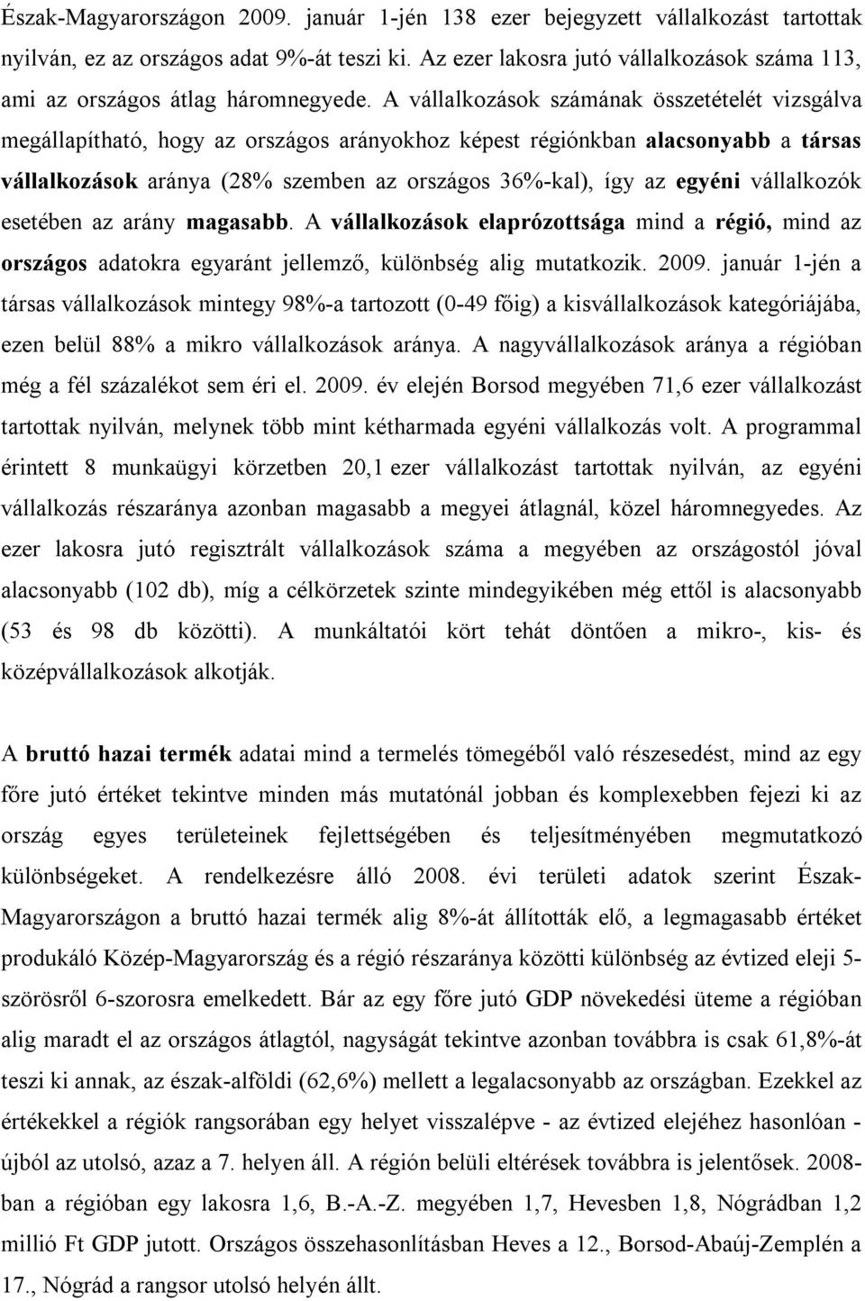 A vállalkozások számának összetételét vizsgálva megállapítható, hogy az országos arányokhoz képest régiónkban alacsonyabb a társas vállalkozások aránya (28% szemben az országos 36%-kal), így az