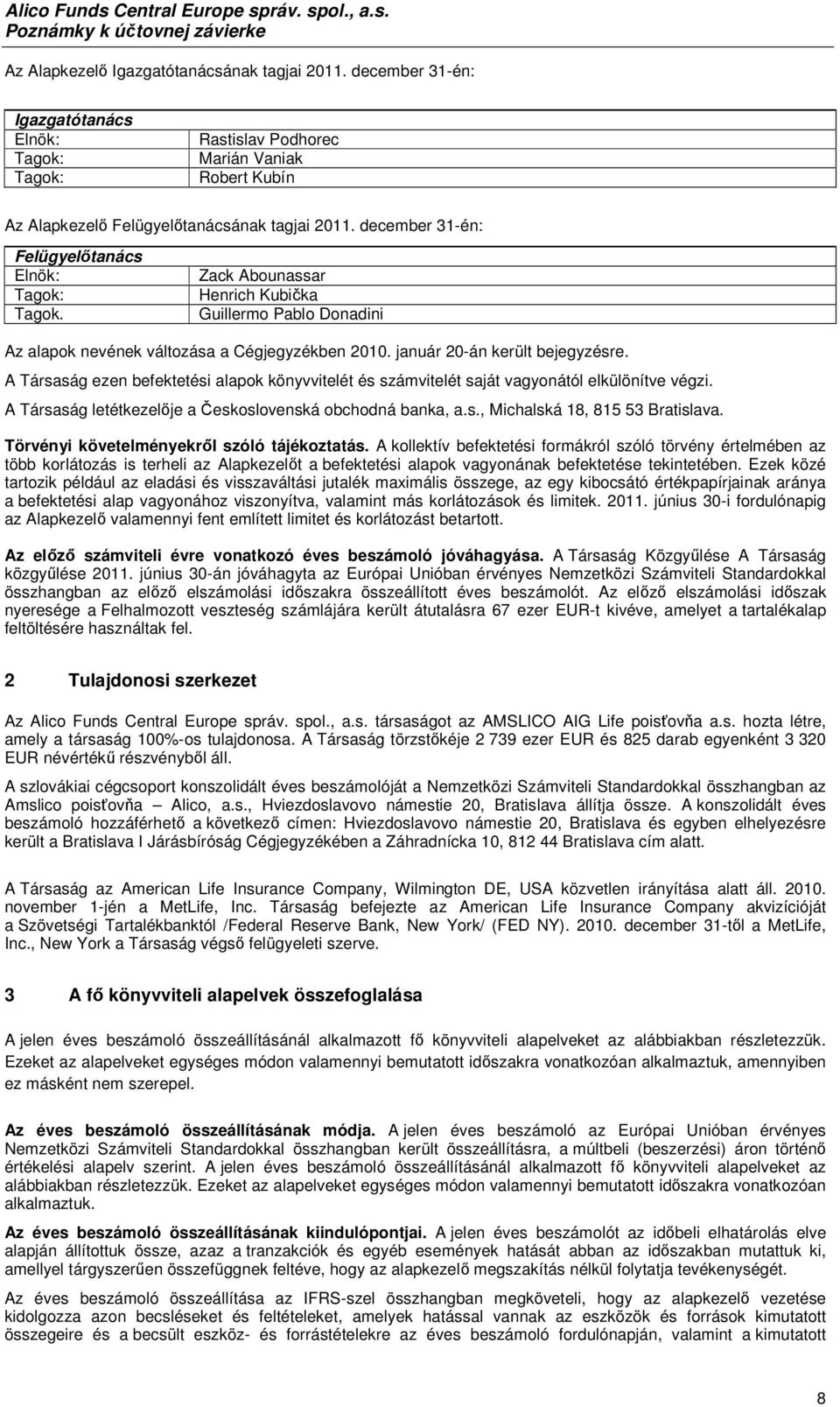 A Társaság ezen befektetési alapok könyvvitelét és számvitelét saját vagyonától elkülönítve végzi. A Társaság letétkezelője a Československá obchodná banka, a.s., Michalská 18, 815 53 Bratislava.