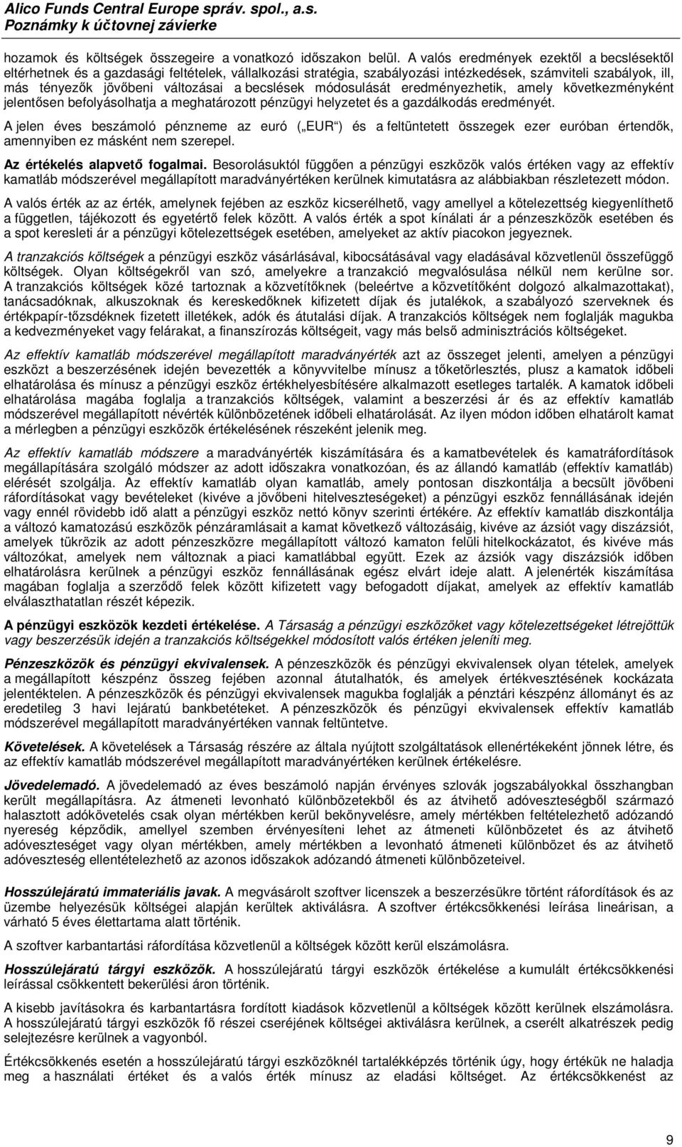 becslések módosulását eredményezhetik, amely következményként jelentősen befolyásolhatja a meghatározott pénzügyi helyzetet és a gazdálkodás eredményét.