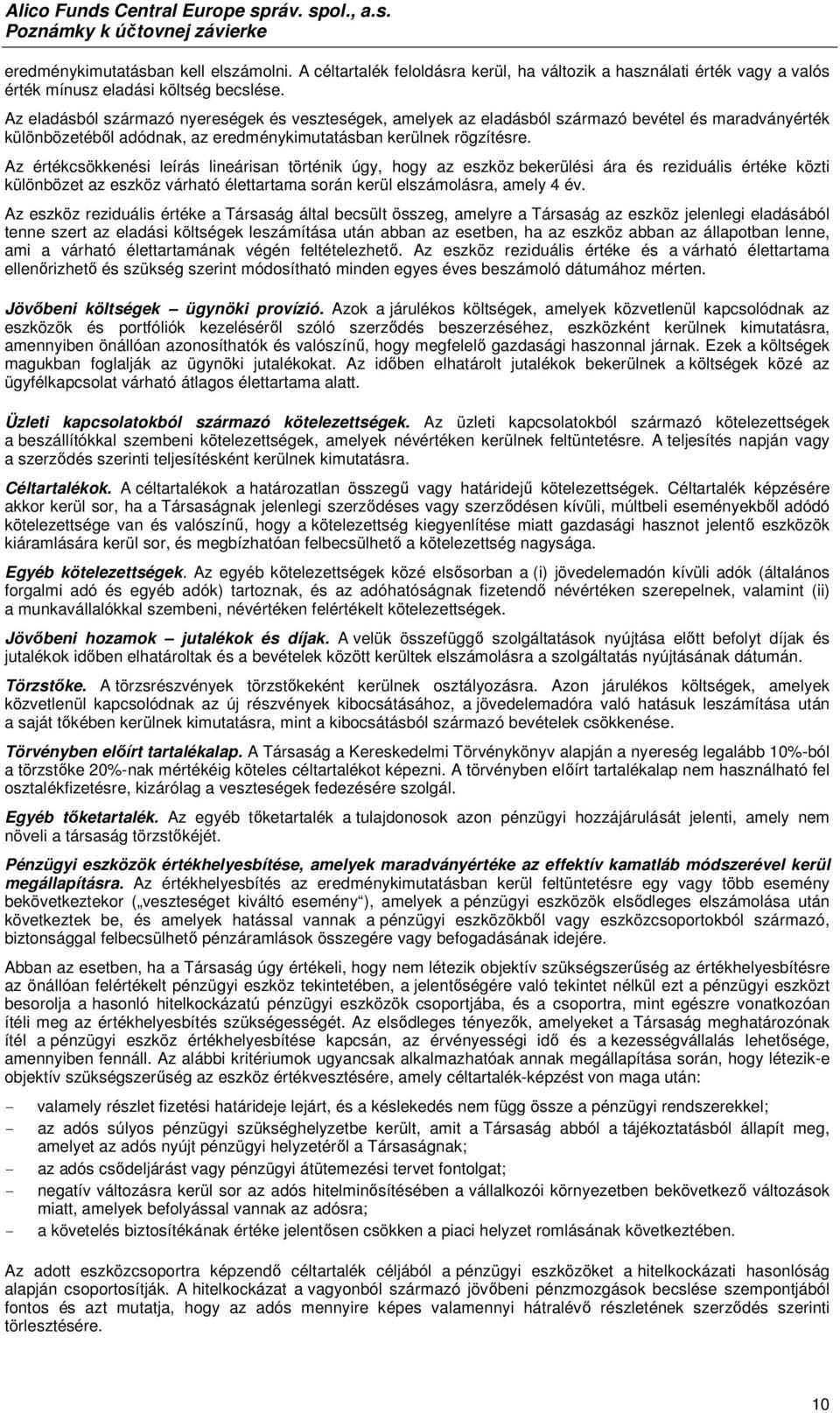 Az értékcsökkenési leírás lineárisan történik úgy, hogy az eszköz bekerülési ára és reziduális értéke közti különbözet az eszköz várható élettartama során kerül elszámolásra, amely 4 év.