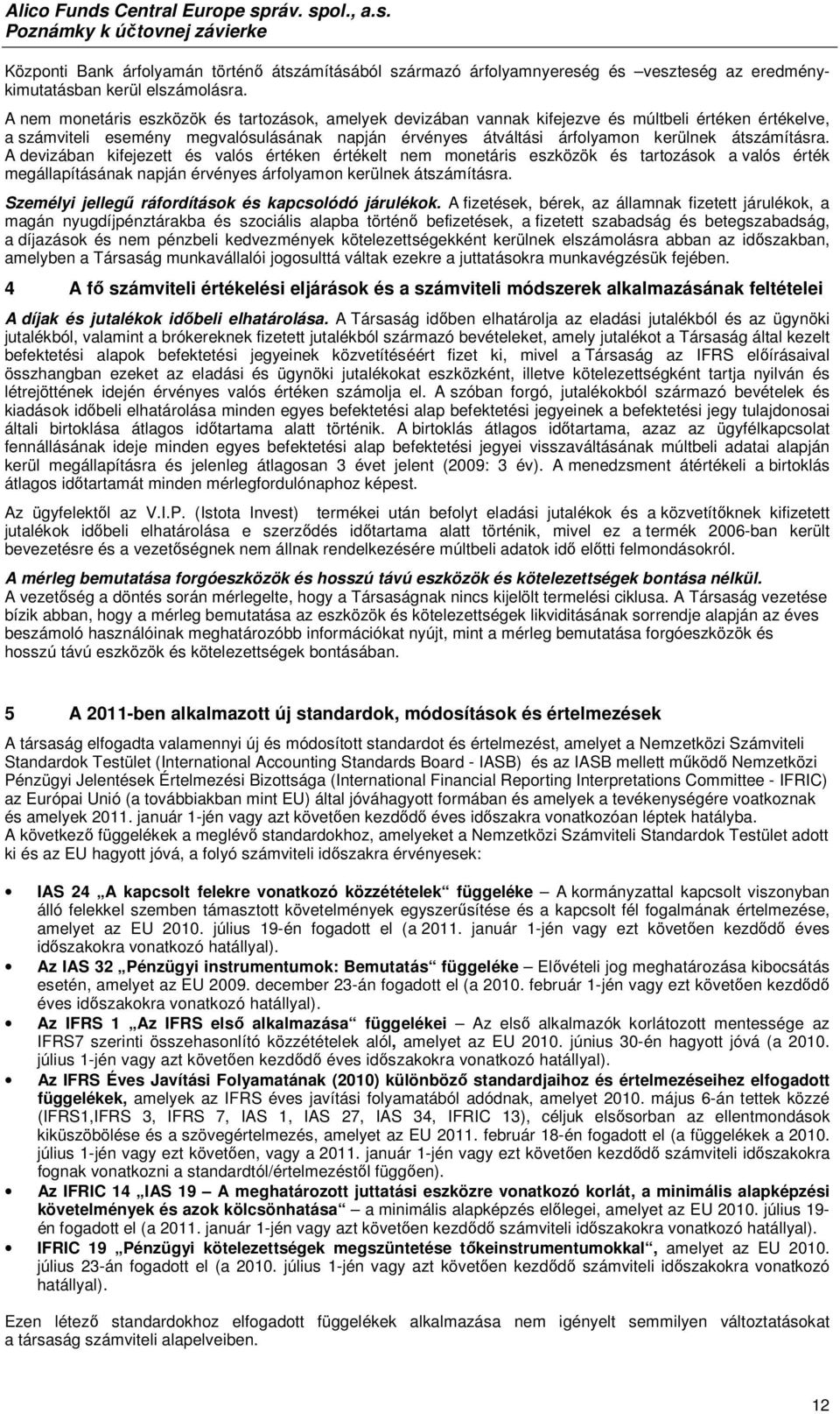 átszámításra. A devizában kifejezett és valós értéken értékelt nem monetáris eszközök és tartozások a valós érték megállapításának napján érvényes árfolyamon kerülnek átszámításra.