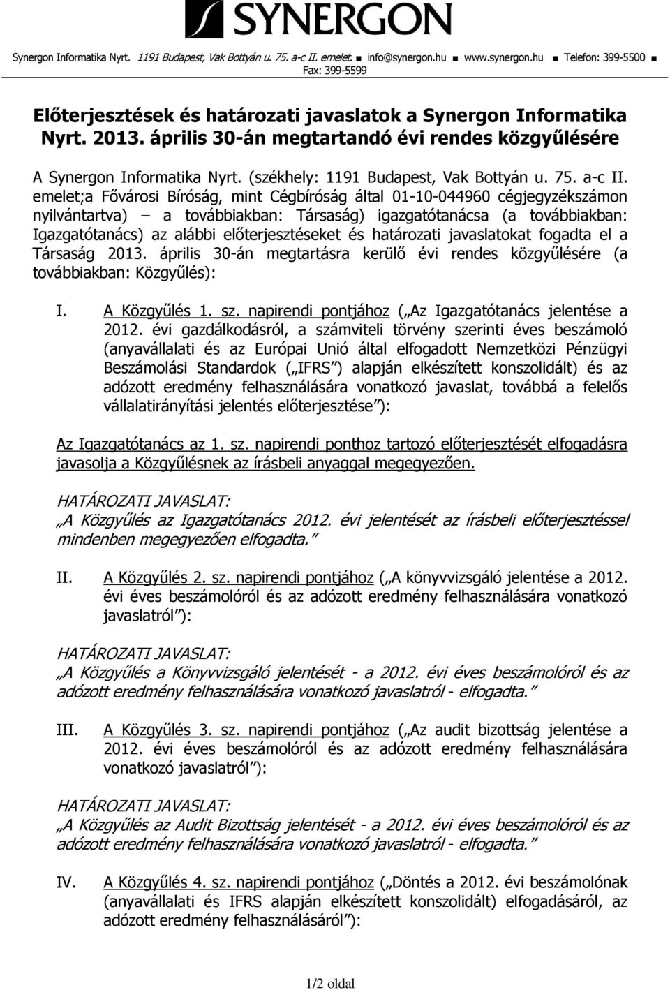 emelet;a Fővárosi Bíróság, mint Cégbíróság által 01-10-044960 cégjegyzékszámon nyilvántartva) a továbbiakban: Társaság) igazgatótanácsa (a továbbiakban: Igazgatótanács) az alábbi előterjesztéseket és