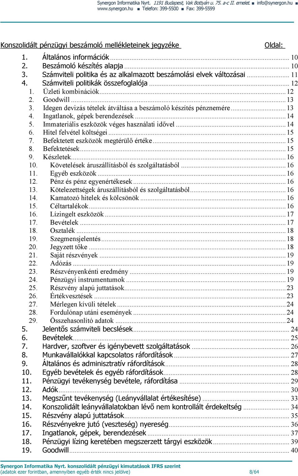 Üzleti kombinációk... 12 2. Goodwill... 13 3. Idegen devizás tételek átváltása a beszámoló készítés pénznemére... 13 4. Ingatlanok, gépek berendezések... 14 5.