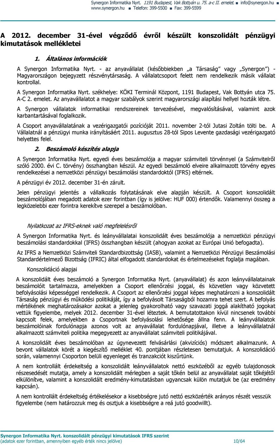 - az anyavállalat (későbbiekben a Társaság vagy Synergon ) - Magyarországon bejegyzett részvénytársaság. A vállalatcsoport felett nem rendelkezik másik vállalat kontrollal.