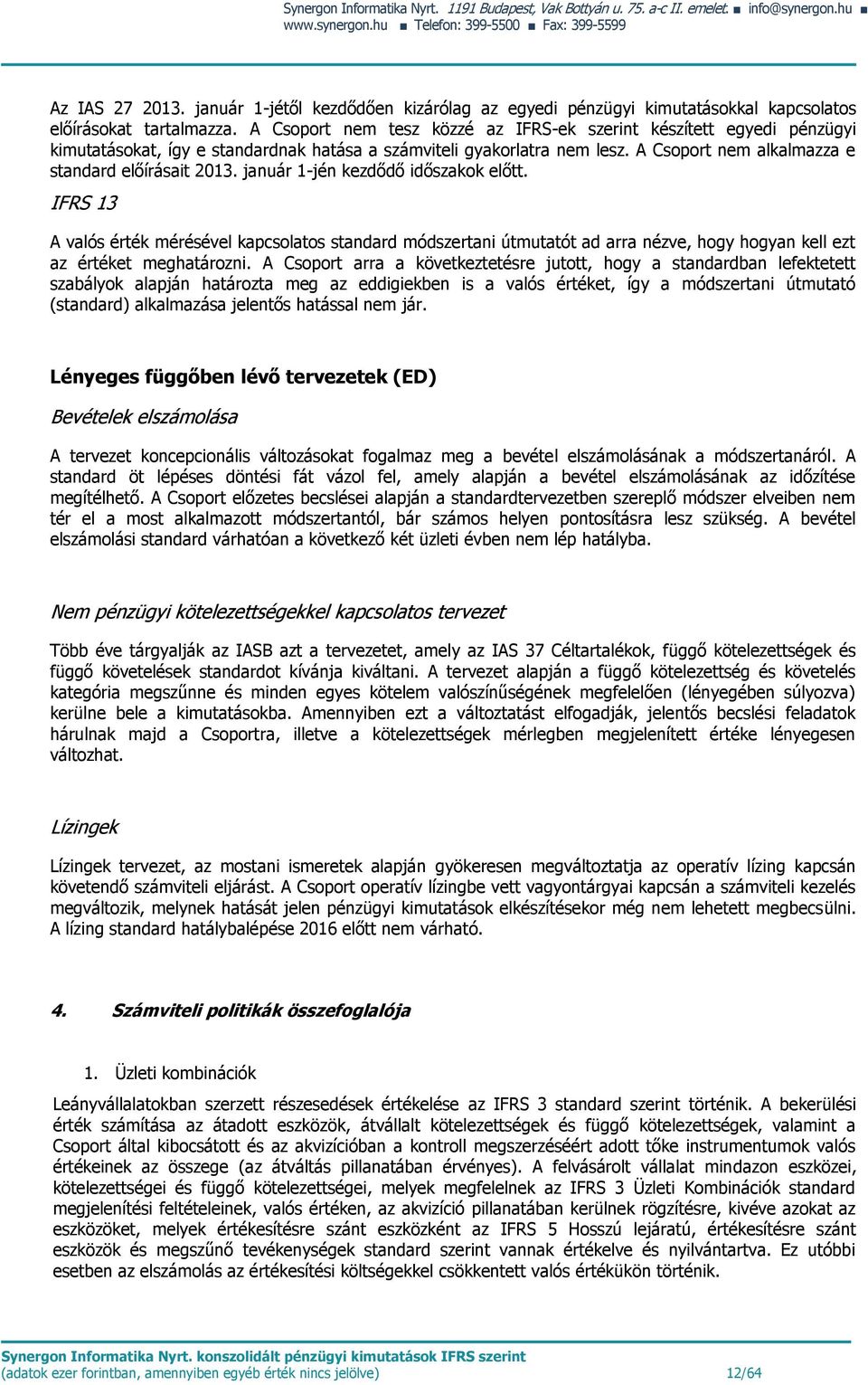 A Csoport nem tesz közzé az IFRS-ek szerint készített egyedi pénzügyi kimutatásokat, így e standardnak hatása a számviteli gyakorlatra nem lesz. A Csoport nem alkalmazza e standard előírásait 2013.