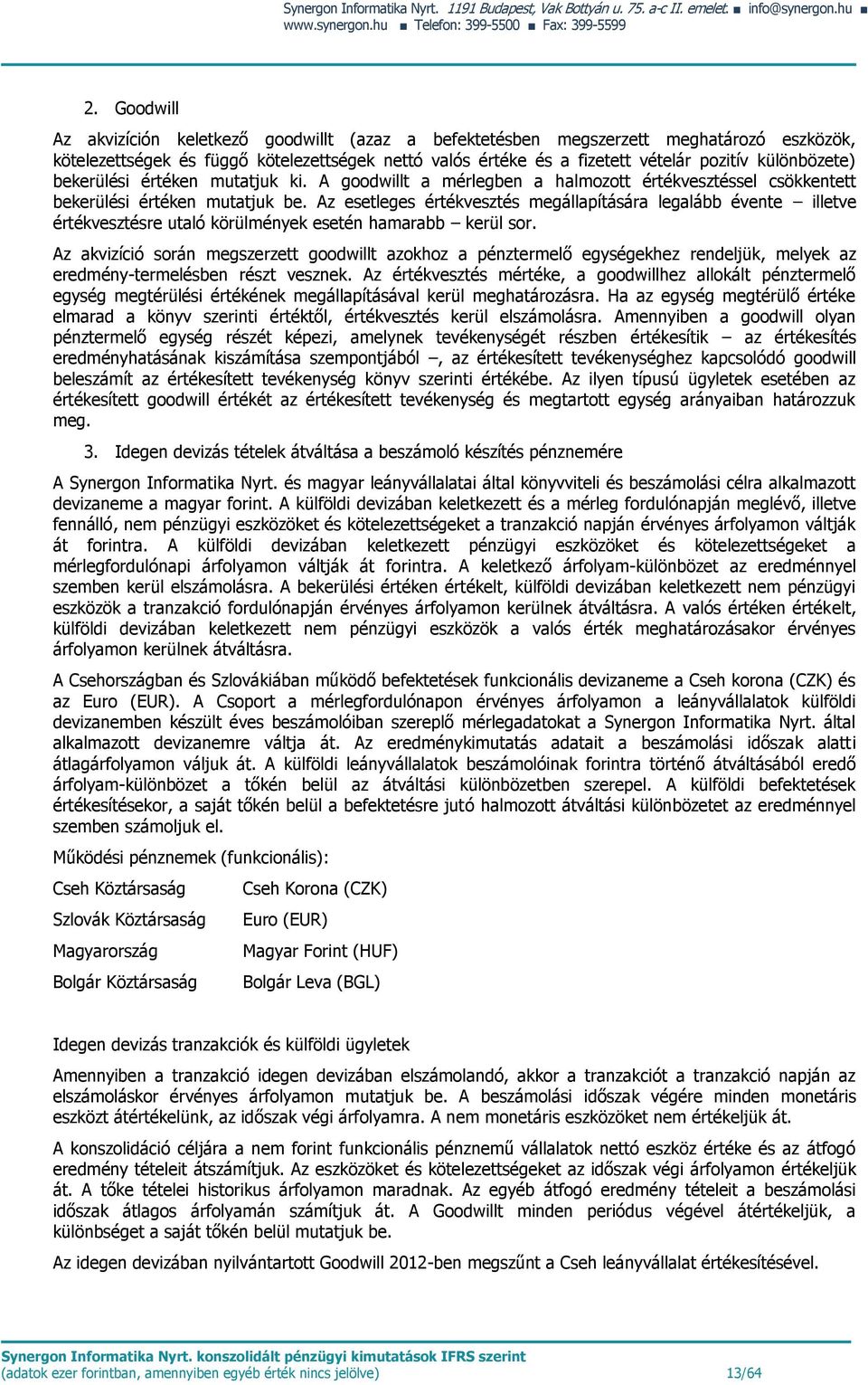 különbözete) bekerülési értéken mutatjuk ki. A goodwillt a mérlegben a halmozott értékvesztéssel csökkentett bekerülési értéken mutatjuk be.