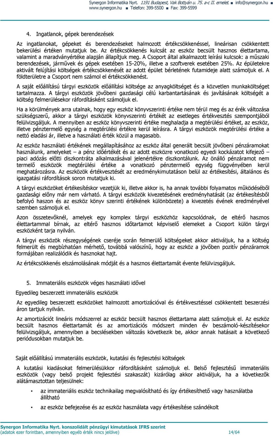 Az értékcsökkenés kulcsát az eszköz becsült hasznos élettartama, valamint a maradványértéke alapján állapítjuk meg.