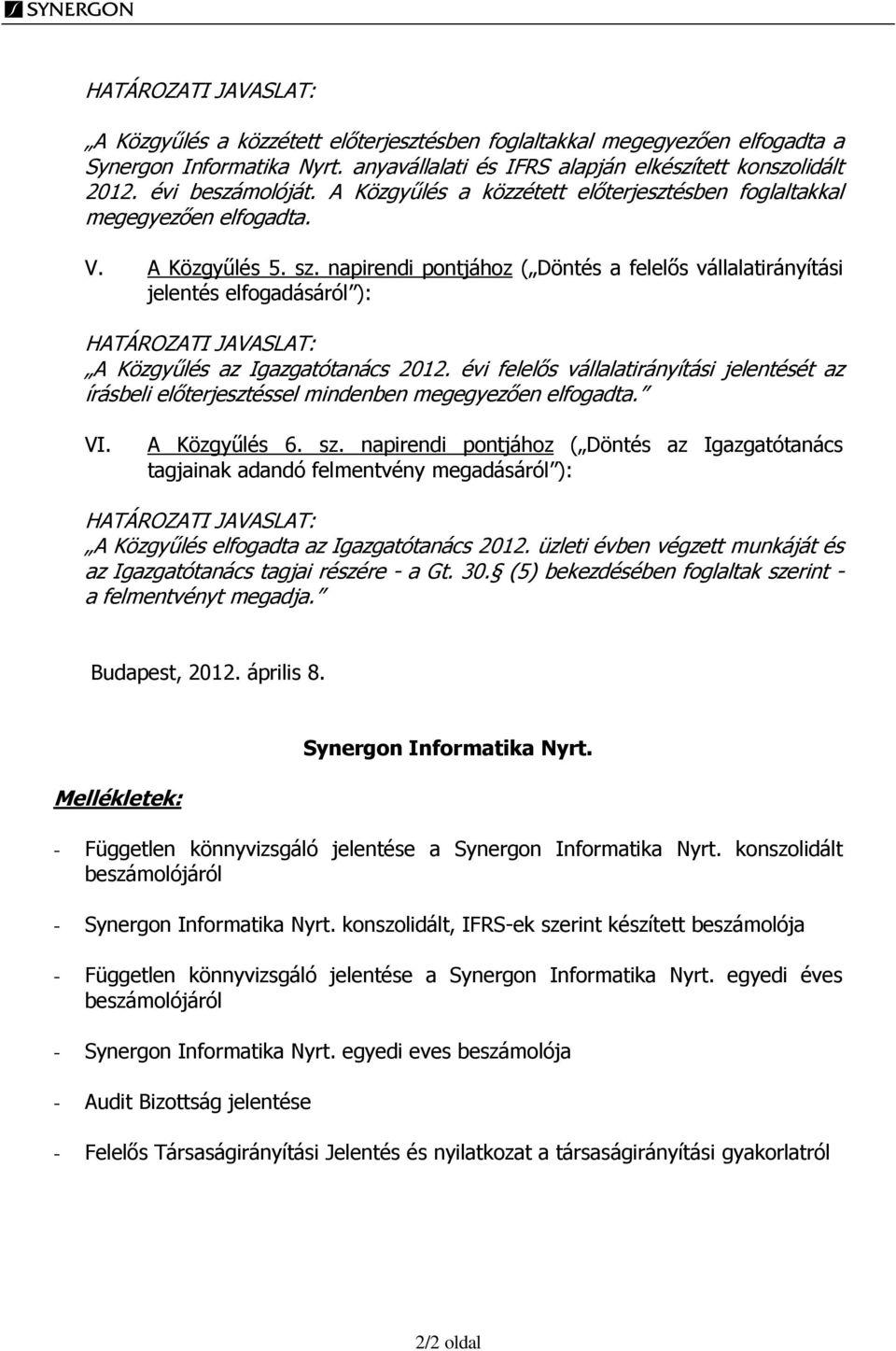 napirendi pontjához ( Döntés a felelős vállalatirányítási jelentés elfogadásáról ): HATÁROZATI JAVASLAT: A Közgyűlés az Igazgatótanács 2012.