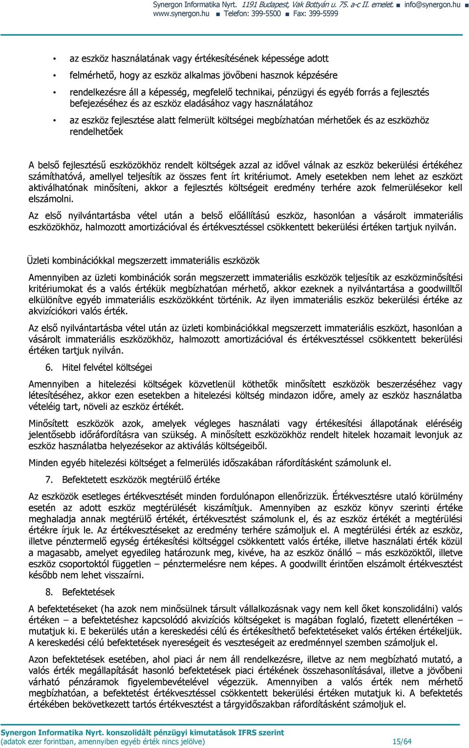 hu Telefon: 399-5500 Fax: 399-5599 az eszköz használatának vagy értékesítésének képessége adott felmérhető, hogy az eszköz alkalmas jövőbeni hasznok képzésére rendelkezésre áll a képesség, megfelelő