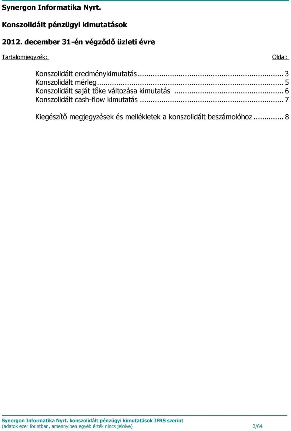 .. 5 Konszolidált saját tőke változása kimutatás... 6 Konszolidált cash-flow kimutatás.