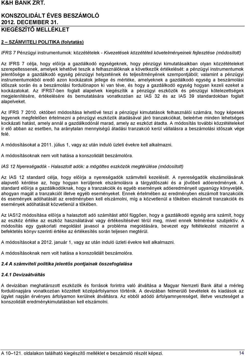 gazdálkodó egység pénzügyi helyzetének és teljesítményének szempontjából; valamint a pénzügyi instrumentumokból eredő azon kockázatok jellege és mértéke, amelyeknek a gazdálkodó egység a beszámolási