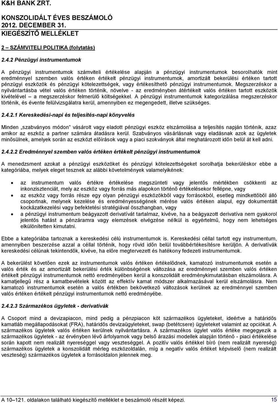 amortizált bekerülési értéken tartott pénzügyi eszközök és pénzügyi kötelezettségek, vagy értékesíthető pénzügyi instrumentumok.