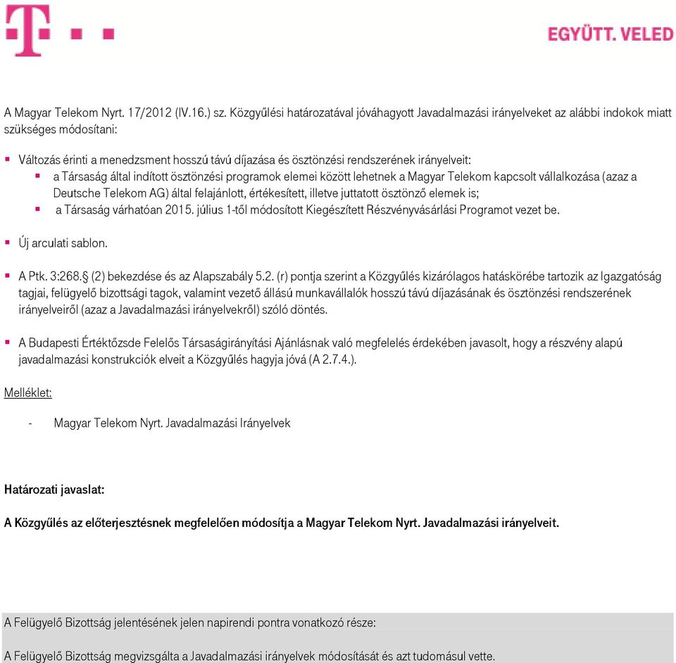 irányelveit: a Társaság által indított ösztönzési programok elemei között lehetnek a Magyar Telekom kapcsolt vállalkozása (azaz a Deutsche Telekom AG) által felajánlott, értékesített, illetve