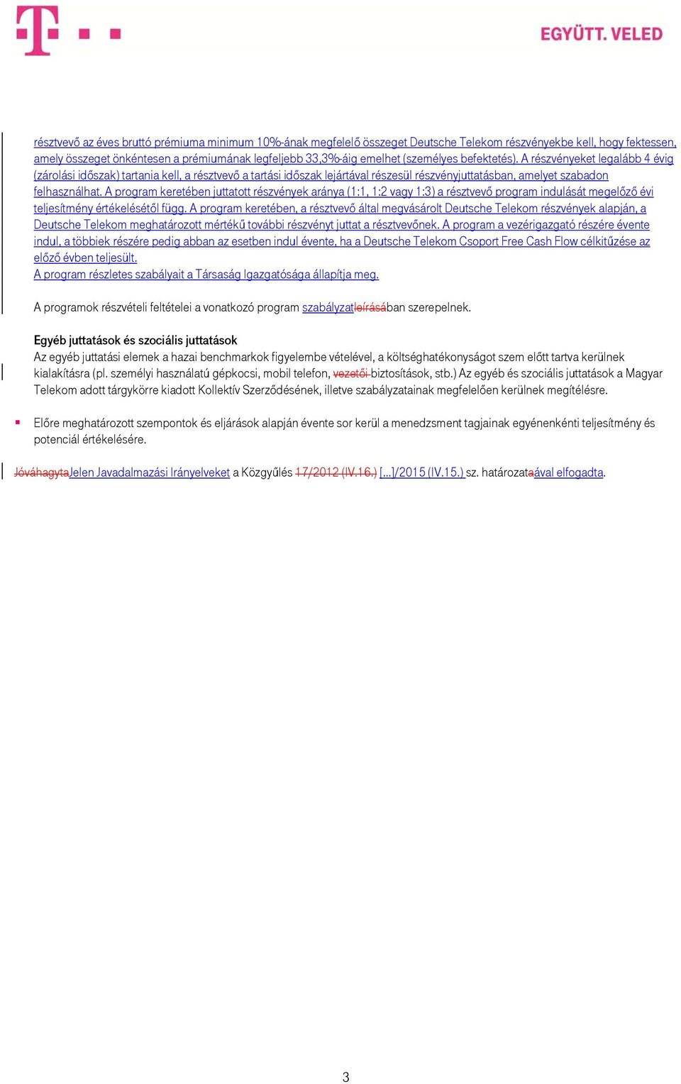 A program keretében juttatott részvények aránya (1:1, 1:2 vagy 1:3) a résztvevő program indulását megelőző évi teljesítmény értékelésétől függ.