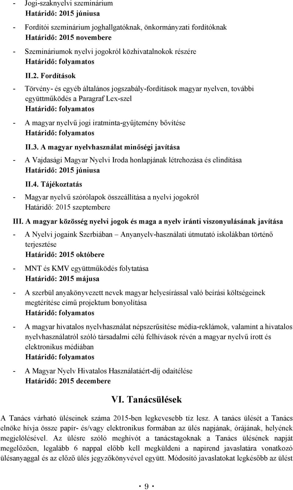 Fordítások - Törvény- és egyéb általános jogszabály-fordítások magyar nyelven, további együttműködés a Paragraf Lex-szel Határidő: folyamatos - A magyar nyelvű jogi iratminta-gyűjtemény bővítése