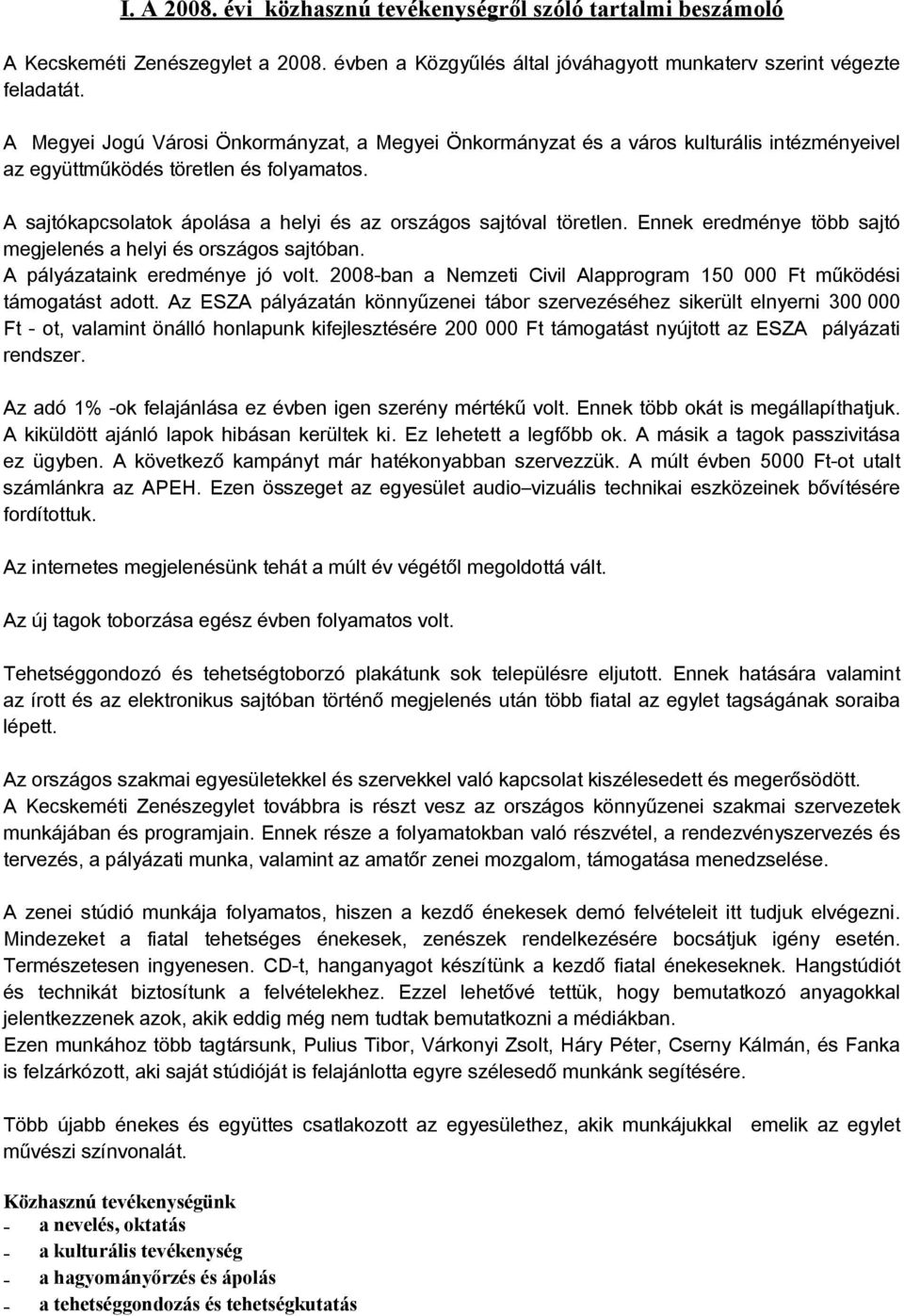 A sajtókapcsolatok ápolása a helyi és az országos sajtóval töretlen. Ennek eredménye több sajtó megjelenés a helyi és országos sajtóban. A pályázataink eredménye jó volt.