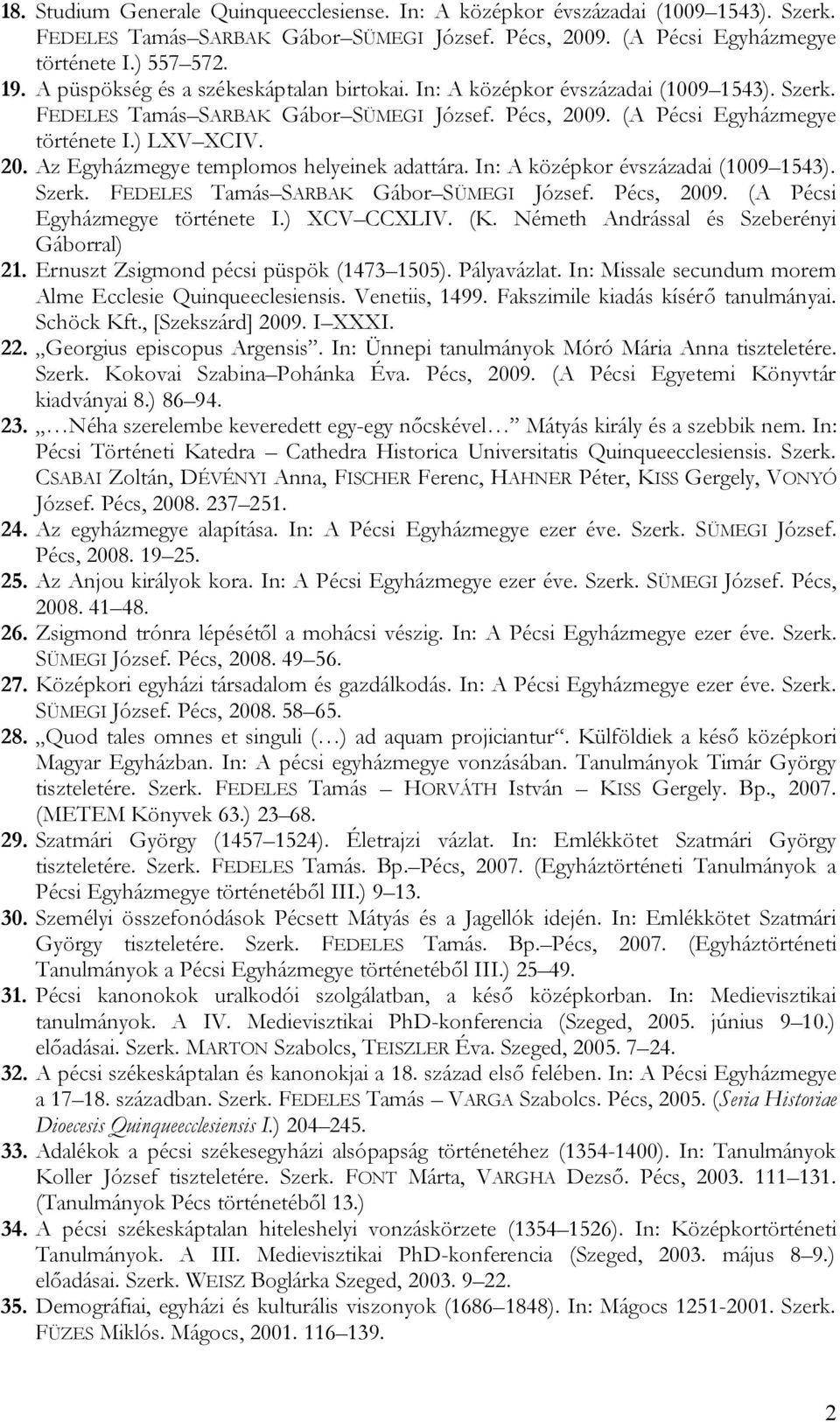 In: A középkor évszázadai (1009 1543). Szerk. FEDELES Tamás SARBAK Gábor SÜMEGI József. Pécs, 2009. (A Pécsi Egyházmegye története I.) XCV CCXLIV. (K. Németh Andrással és Szeberényi Gáborral) 21.