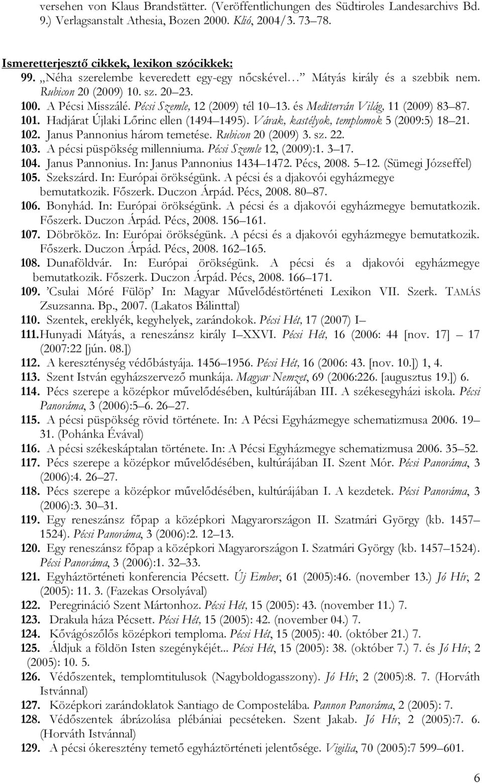 és Mediterrán Világ, 11 (2009) 83 87. 101. Hadjárat Újlaki Lőrinc ellen (1494 1495). Várak, kastélyok, templomok 5 (2009:5) 18 21. 102. Janus Pannonius három temetése. Rubicon 20 (2009) 3. sz. 22.