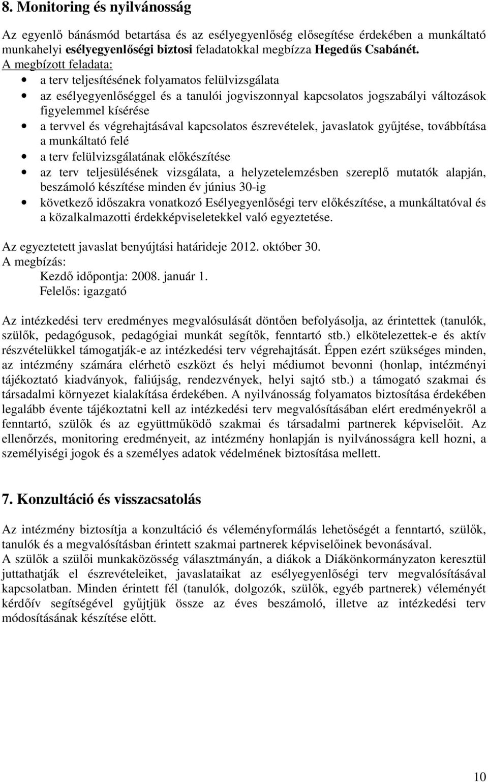 végrehajtásával kapcsolatos észrevételek, javaslatok győjtése, továbbítása a munkáltató felé a terv felülvizsgálatának elıkészítése az terv teljesülésének vizsgálata, a helyzetelemzésben szereplı