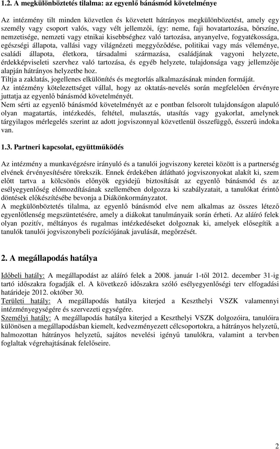 meggyızıdése, politikai vagy más véleménye, családi állapota, életkora, társadalmi származása, családjának vagyoni helyzete, érdekképviseleti szervhez való tartozása, és egyéb helyzete, tulajdonsága