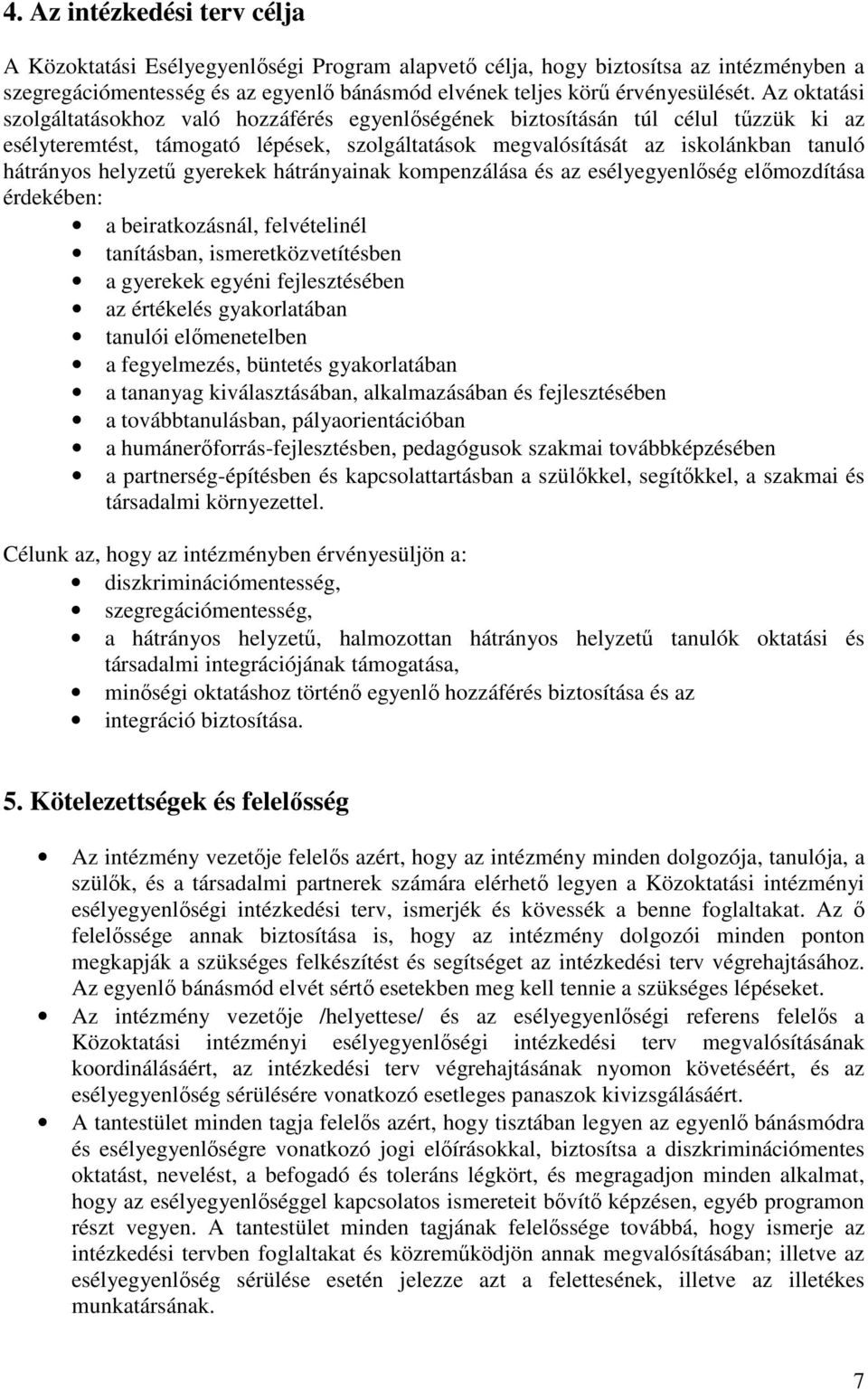 helyzető gyerekek hátrányainak kompenzálása és az esélyegyenlıség elımozdítása érdekében: a beiratkozásnál, felvételinél tanításban, ismeretközvetítésben a gyerekek egyéni fejlesztésében az értékelés