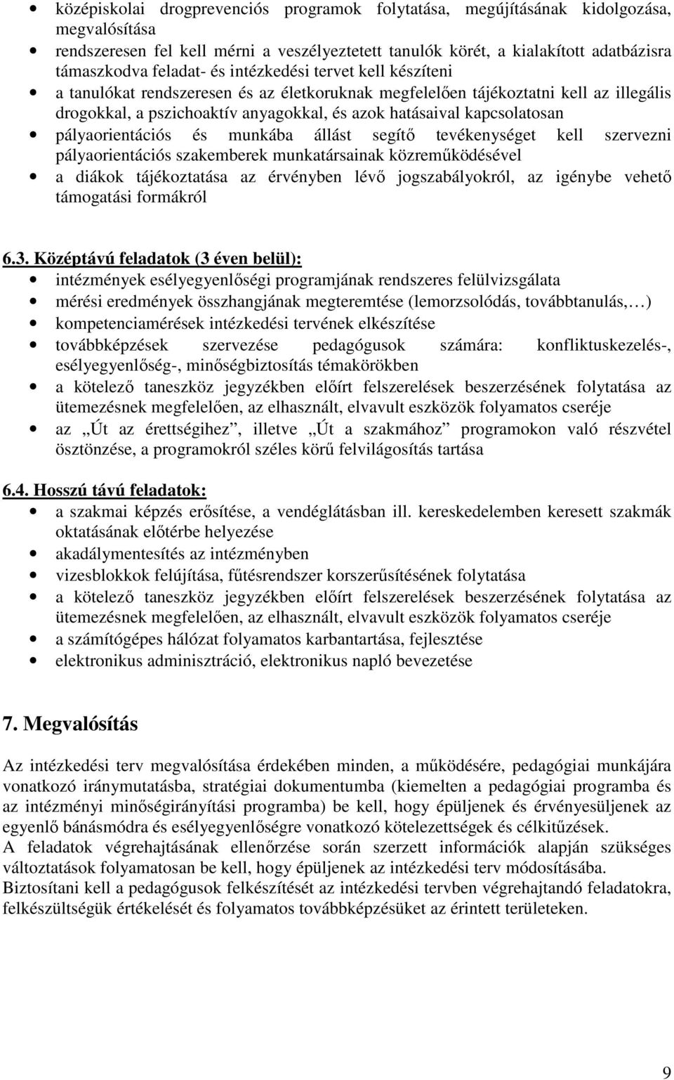 pályaorientációs és munkába állást segítı tevékenységet kell szervezni pályaorientációs szakemberek munkatársainak közremőködésével a diákok tájékoztatása az érvényben lévı jogszabályokról, az