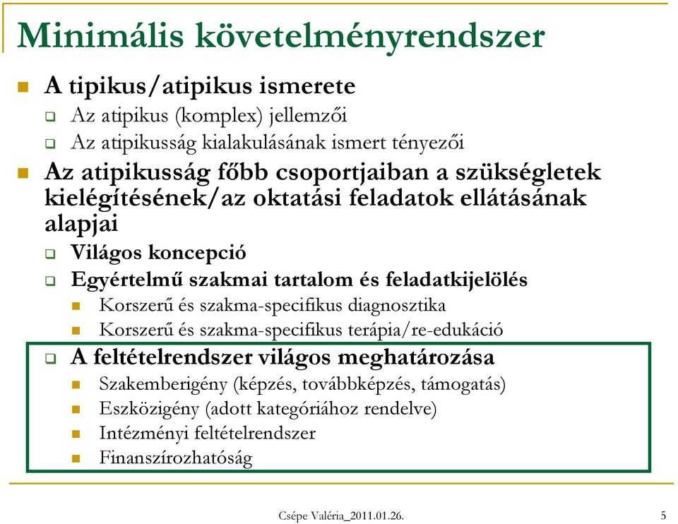 feladatkijelölés Korszerű és szakma-specifikus diagnosztika Korszerű és szakma-specifikus terápia/re-edukáció A feltételrendszer világos meghatározása