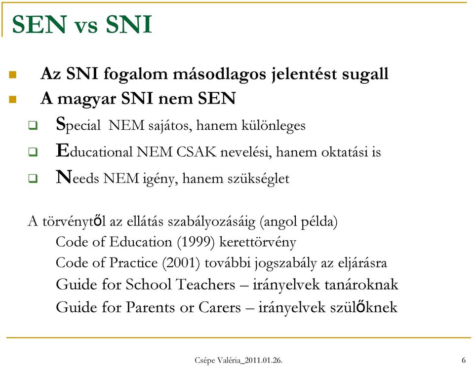 szabályozásáig (angol példa) Code of Education (1999) kerettörvény Code of Practice (2001) további jogszabály az