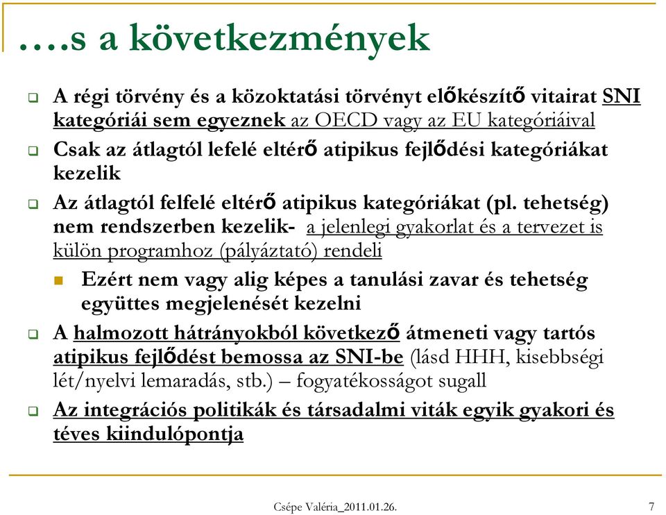 tehetség) nem rendszerben kezelik- a jelenlegi gyakorlat és a tervezet is külön programhoz (pályáztató) rendeli Ezért nem vagy alig képes a tanulási zavar és tehetség együttes