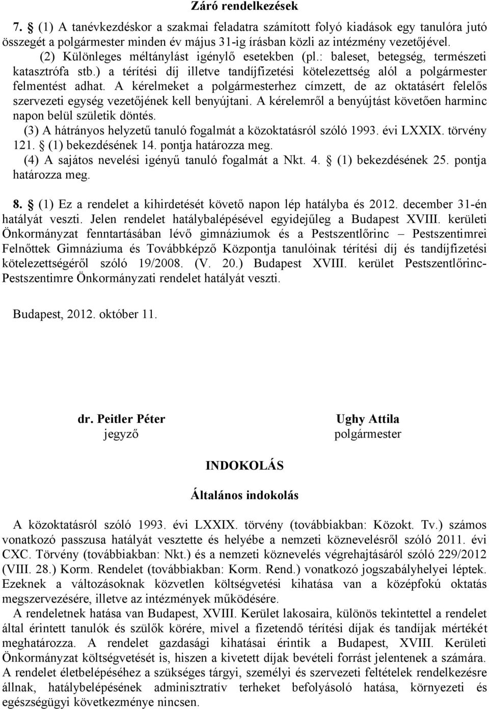 A kérelmeket a polgármesterhez címzett, de az oktatásért felelős szervezeti egység vezetőjének kell benyújtani. A kérelemről a benyújtást követően harminc napon belül születik döntés.