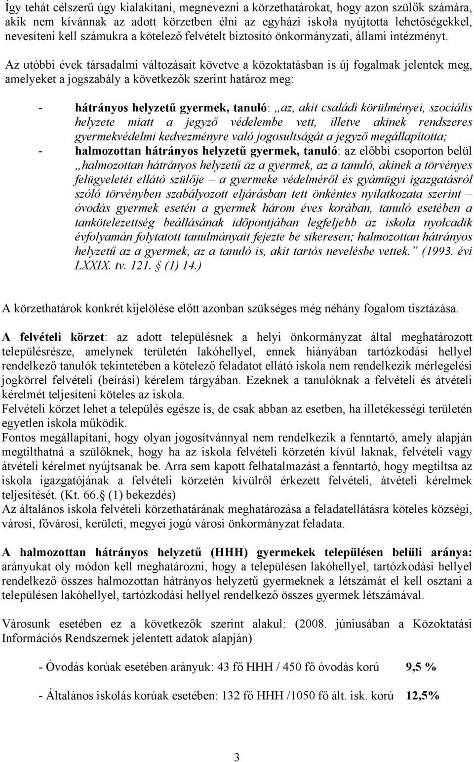 Az utóbbi évek társadalmi változásait követve a közoktatásban is új fogalmak jelentek meg, amelyeket a jogszabály a következők szerint határoz meg: - hátrányos helyzetű gyermek, tanuló: az, akit