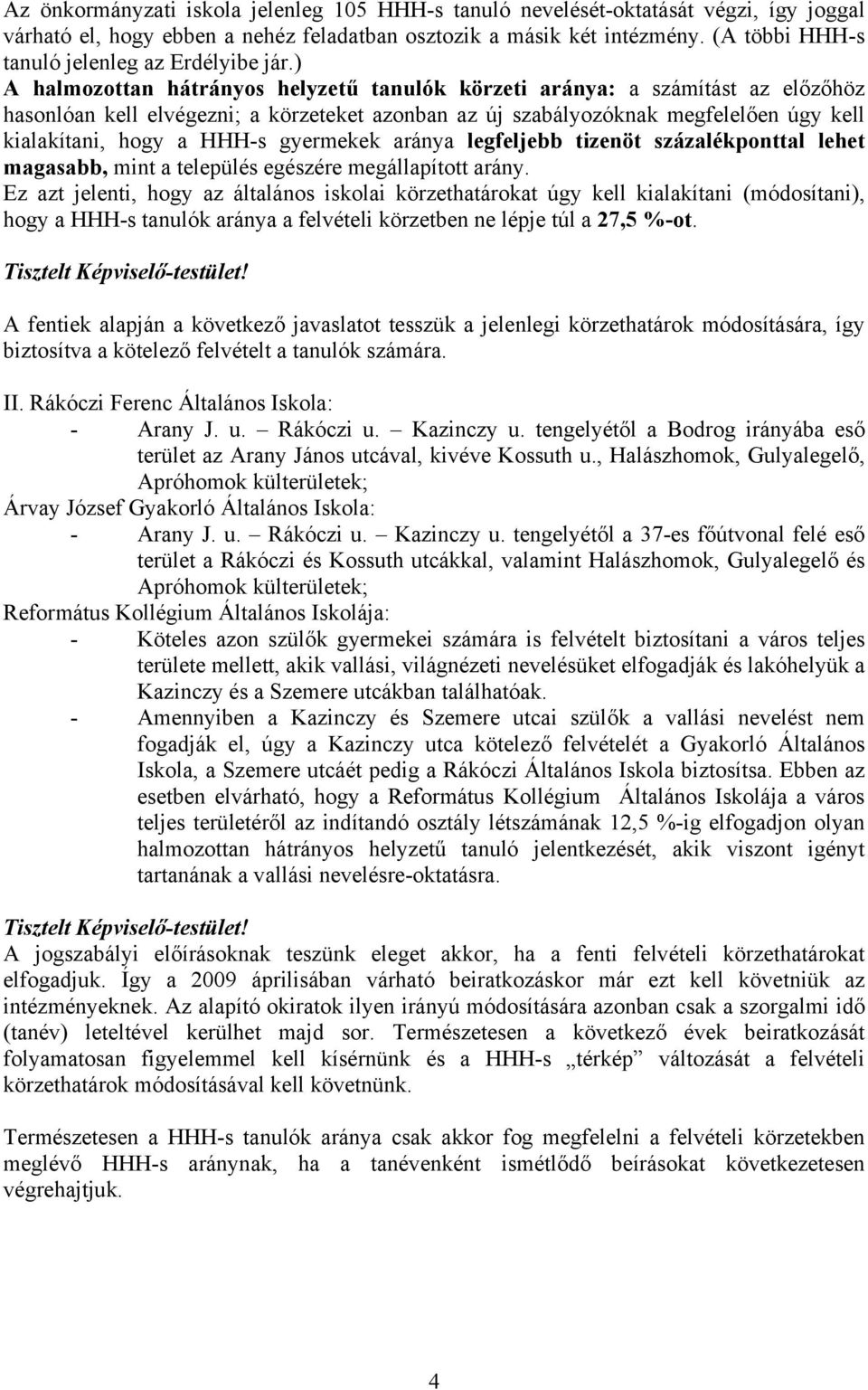 ) A halmozottan hátrányos helyzetű tanulók körzeti aránya: a számítást az előzőhöz hasonlóan kell elvégezni; a körzeteket azonban az új szabályozóknak megfelelően úgy kell kialakítani, hogy a HHH-s