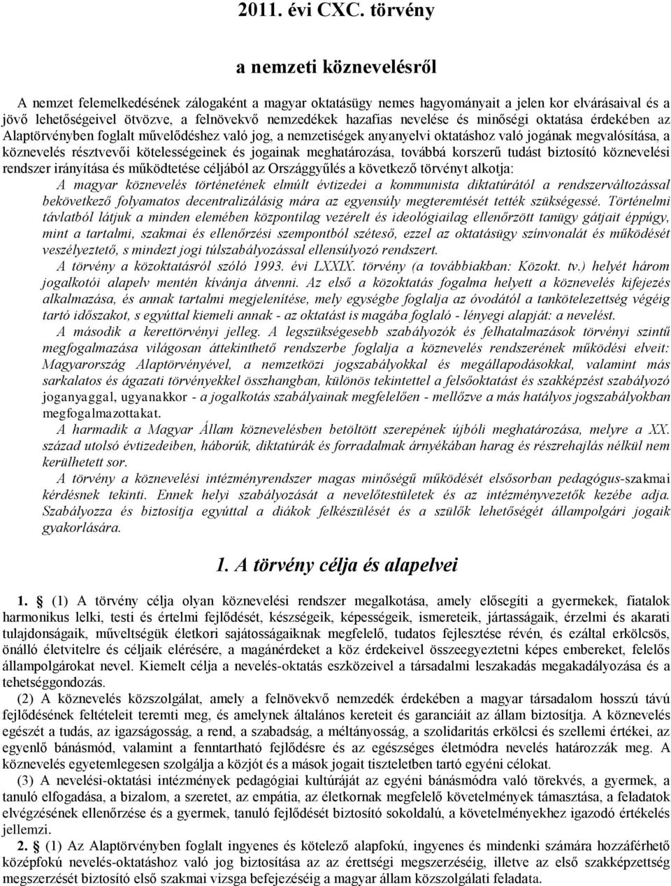 nevelése és minőségi oktatása érdekében az Alaptörvényben foglalt művelődéshez való jog, a nemzetiségek anyanyelvi oktatáshoz való jogának megvalósítása, a köznevelés résztvevői kötelességeinek és