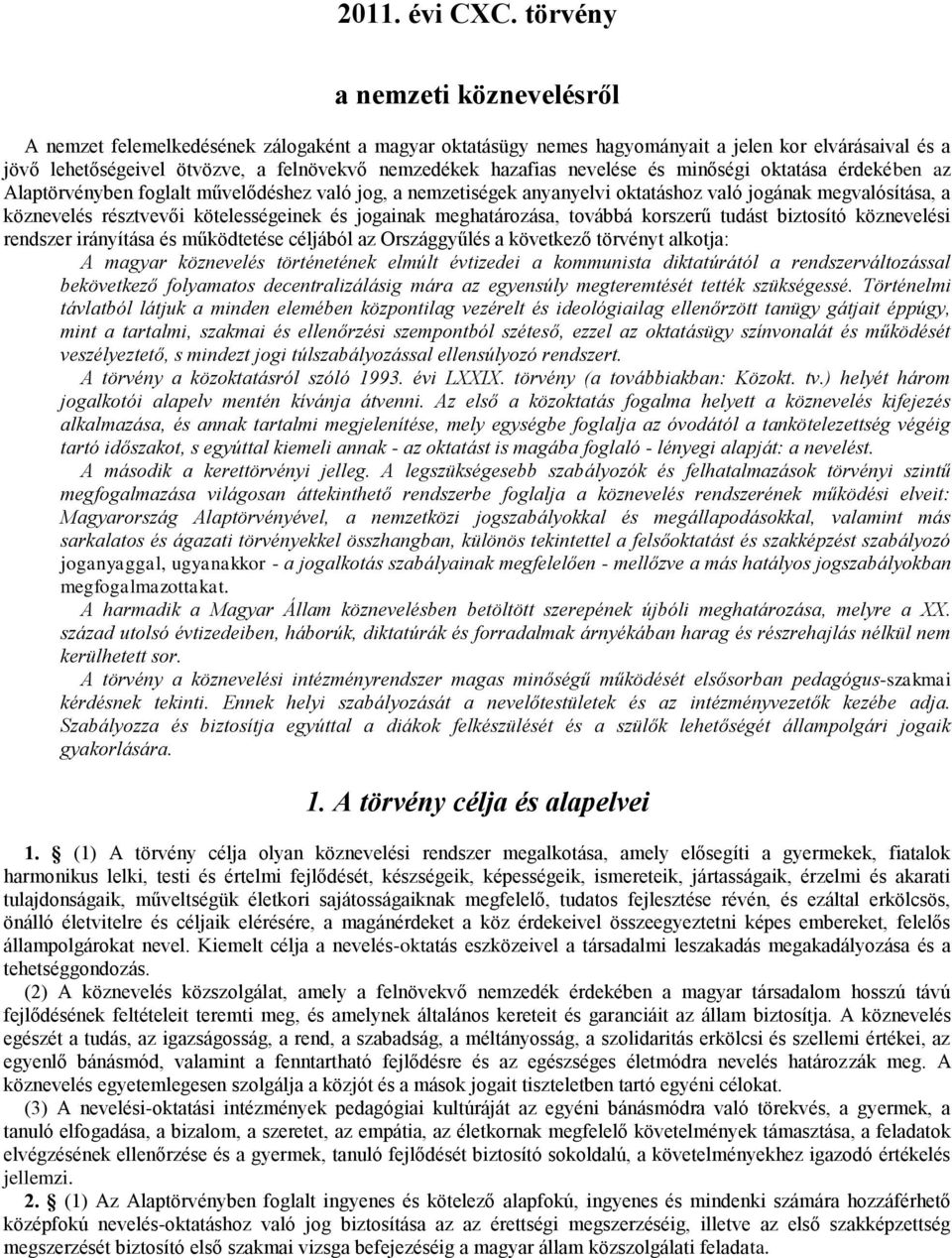 nevelése és minőségi oktatása érdekében az Alaptörvényben foglalt művelődéshez való jog, a nemzetiségek anyanyelvi oktatáshoz való jogának megvalósítása, a köznevelés résztvevői kötelességeinek és