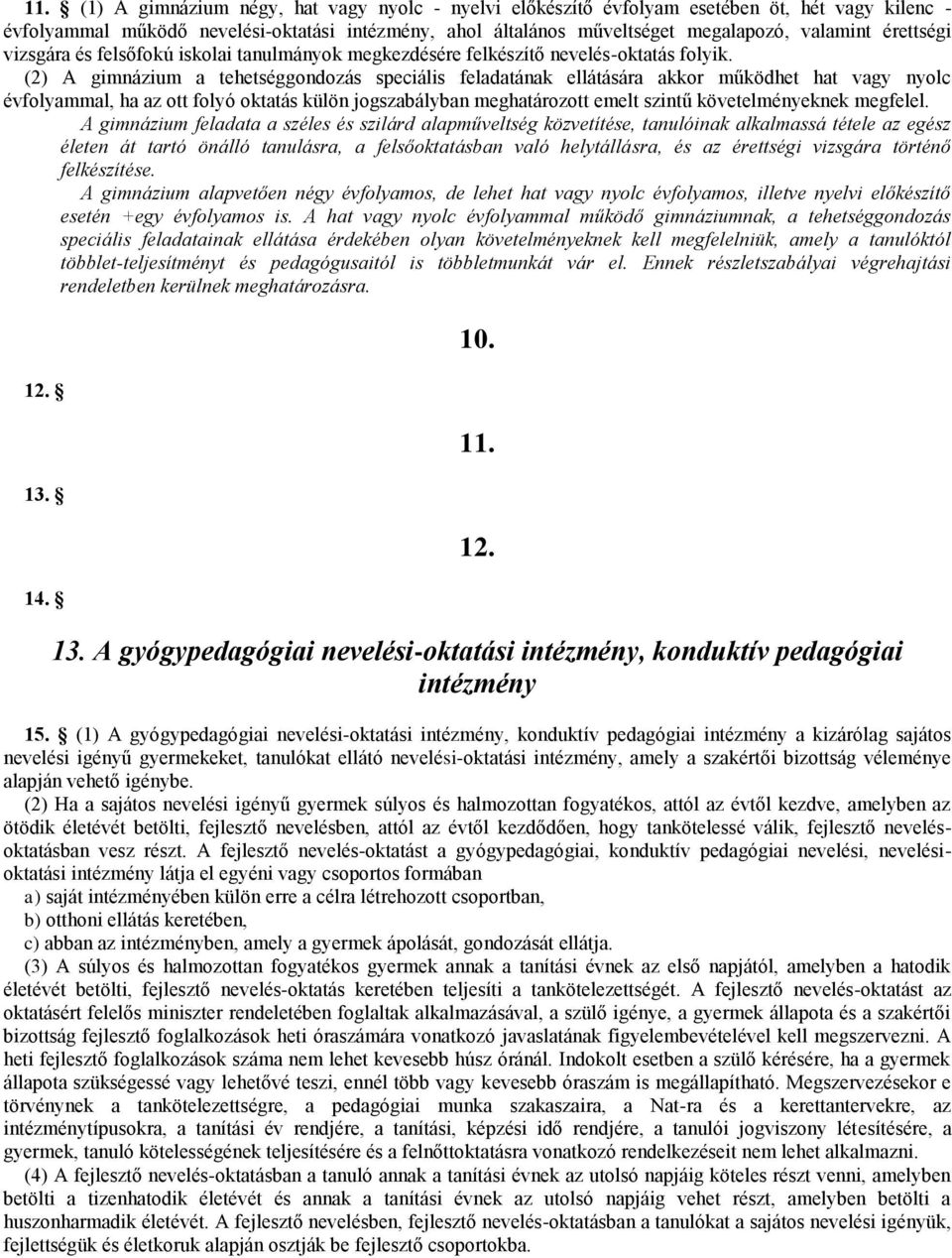 (2) A gimnázium a tehetséggondozás speciális feladatának ellátására akkor működhet hat vagy nyolc évfolyammal, ha az ott folyó oktatás külön jogszabályban meghatározott emelt szintű követelményeknek