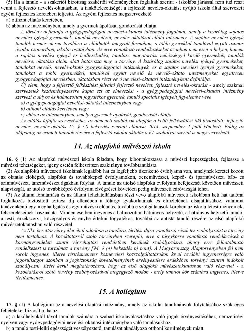 Az egyéni fejlesztés megszervezhető a) otthoni ellátás keretében, b) abban az intézményben, amely a gyermek ápolását, gondozását ellátja.