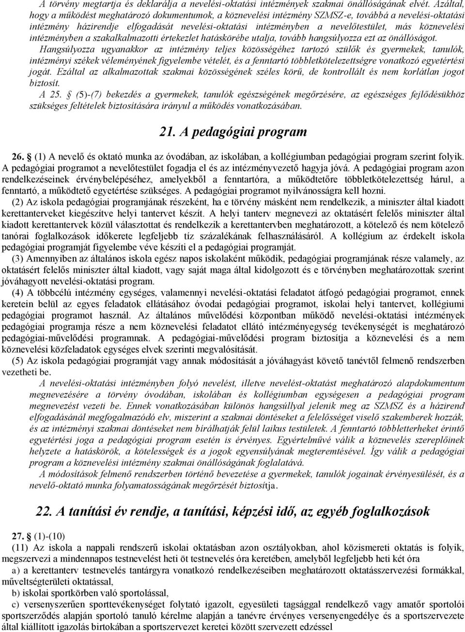 köznevelési intézményben a szakalkalmazotti értekezlet hatáskörébe utalja, tovább hangsúlyozza ezt az önállóságot.