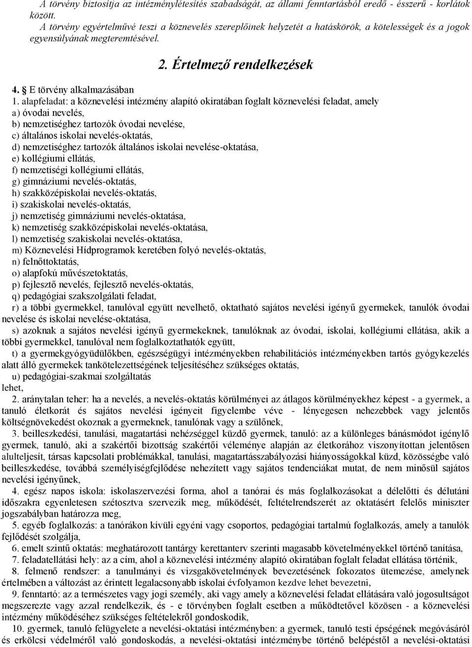 alapfeladat: a köznevelési intézmény alapító okiratában foglalt köznevelési feladat, amely a) óvodai nevelés, b) nemzetiséghez tartozók óvodai nevelése, c) általános iskolai nevelés-oktatás, d)