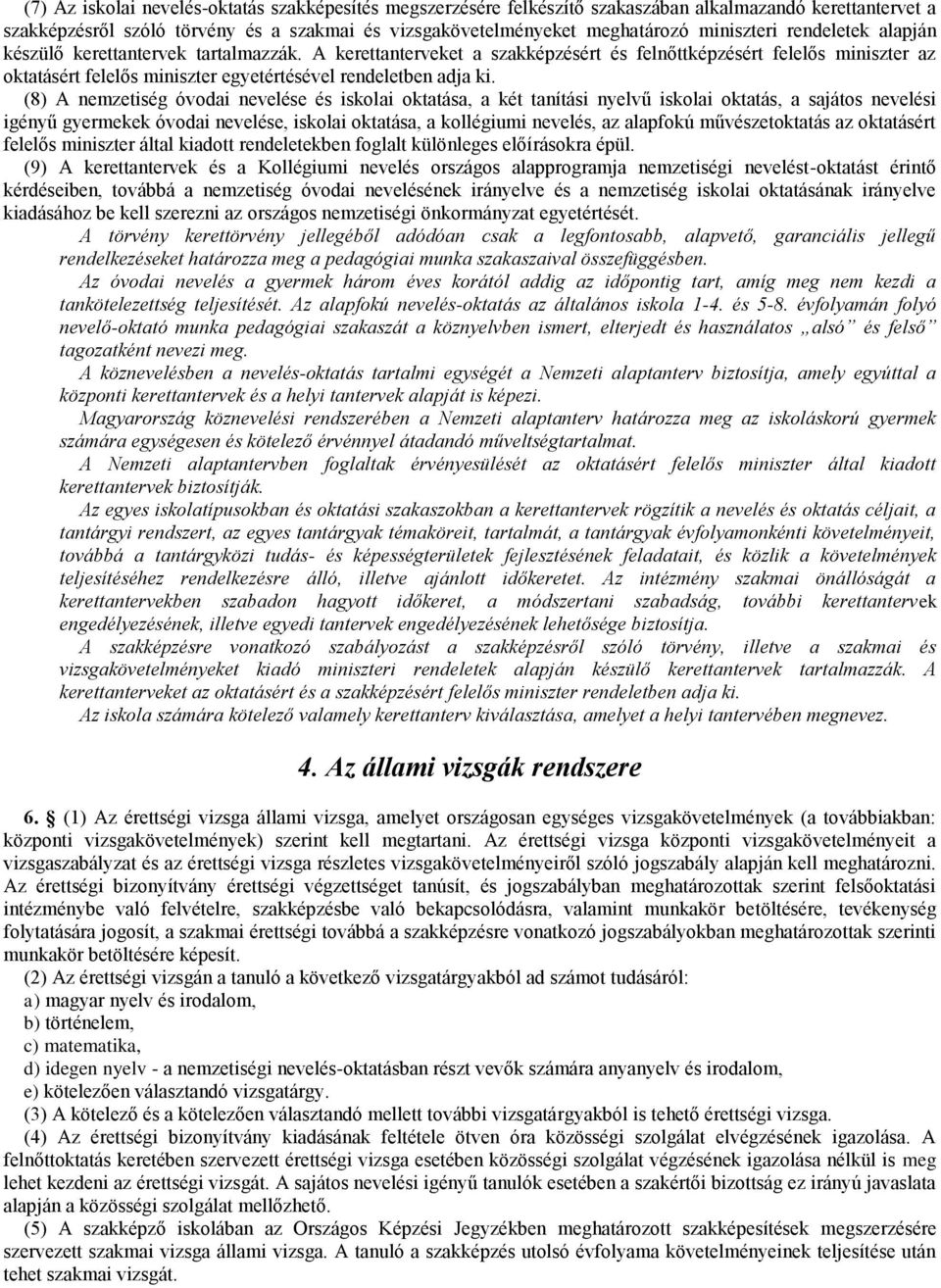 A kerettanterveket a szakképzésért és felnőttképzésért felelős miniszter az oktatásért felelős miniszter egyetértésével rendeletben adja ki.