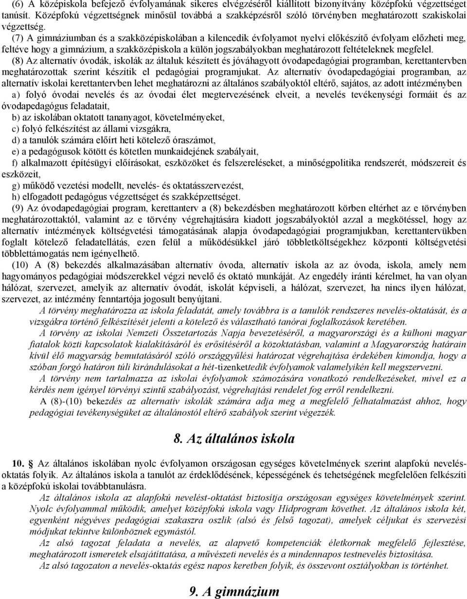 (7) A gimnáziumban és a szakközépiskolában a kilencedik évfolyamot nyelvi előkészítő évfolyam előzheti meg, feltéve hogy a gimnázium, a szakközépiskola a külön jogszabályokban meghatározott