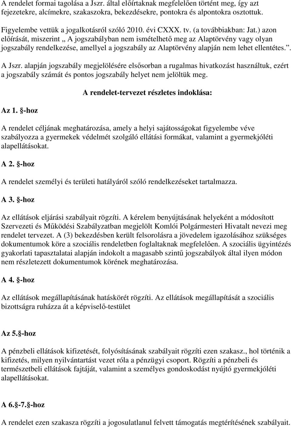 ) azon előírását, miszerint A jogszabályban nem ismételhető meg az Alaptörvény vagy olyan jogszabály rendelkezése, amellyel a jogszabály az Alaptörvény alapján nem lehet ellentétes.. A Jszr.