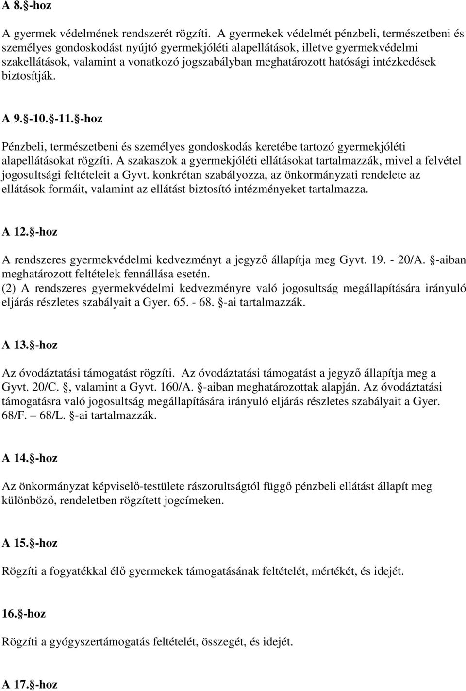 hatósági intézkedések biztosítják. A 9. -10. -11. -hoz Pénzbeli, természetbeni és személyes gondoskodás keretébe tartozó gyermekjóléti alapellátásokat rögzíti.