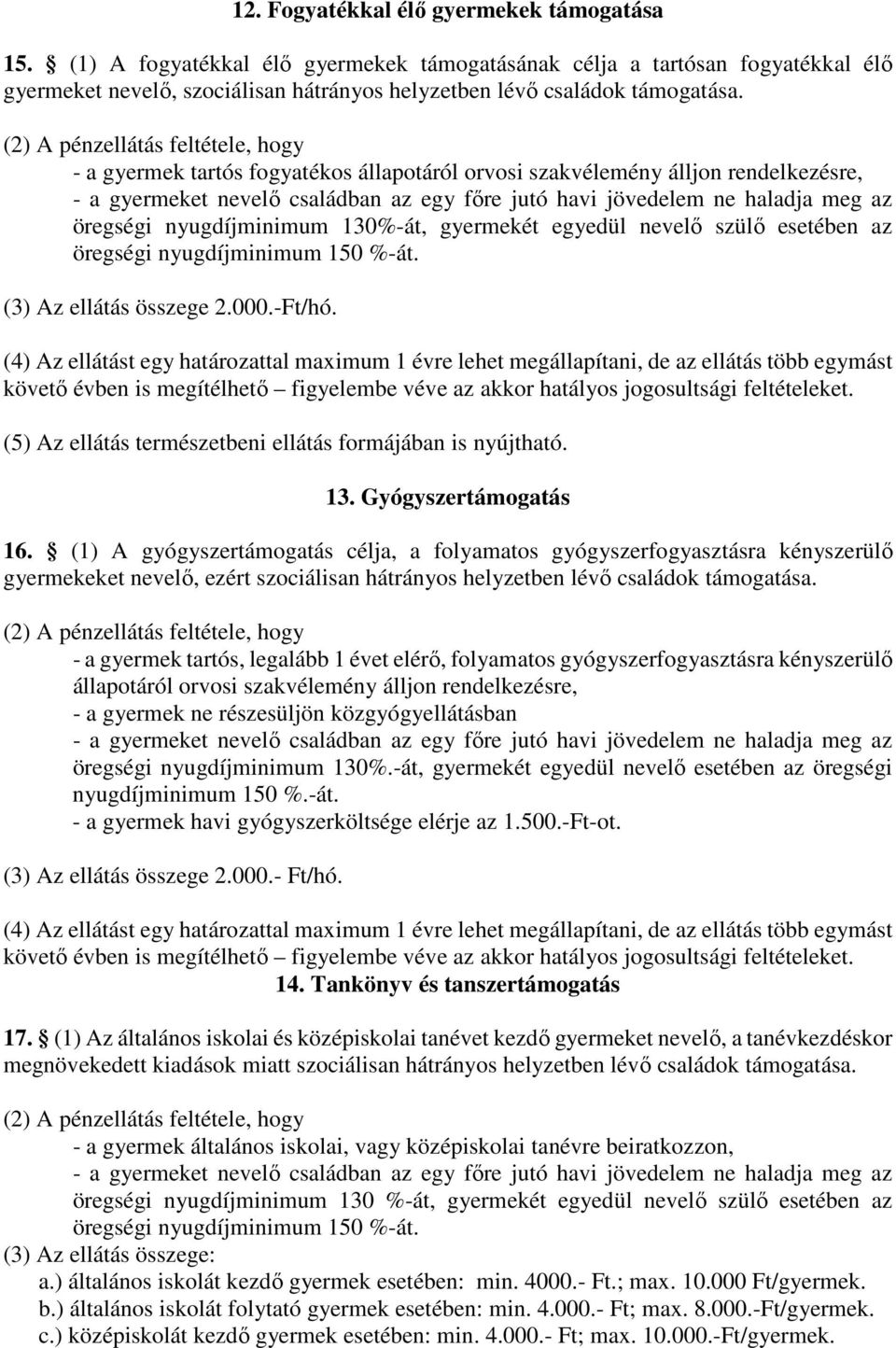 öregségi nyugdíjminimum 130%-át, gyermekét egyedül nevelő szülő esetében az öregségi nyugdíjminimum 150 %-át. (3) Az ellátás összege 2.000.-Ft/hó.