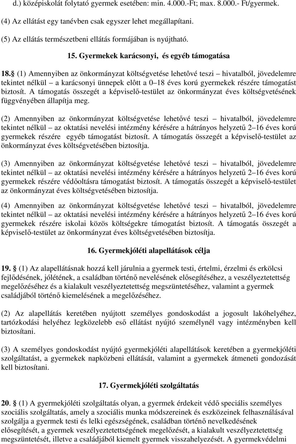 (1) Amennyiben az önkormányzat költségvetése lehetôvé teszi hivatalból, jövedelemre tekintet nélkül a karácsonyi ünnepek elôtt a 0 18 éves korú gyermekek részére támogatást biztosít.