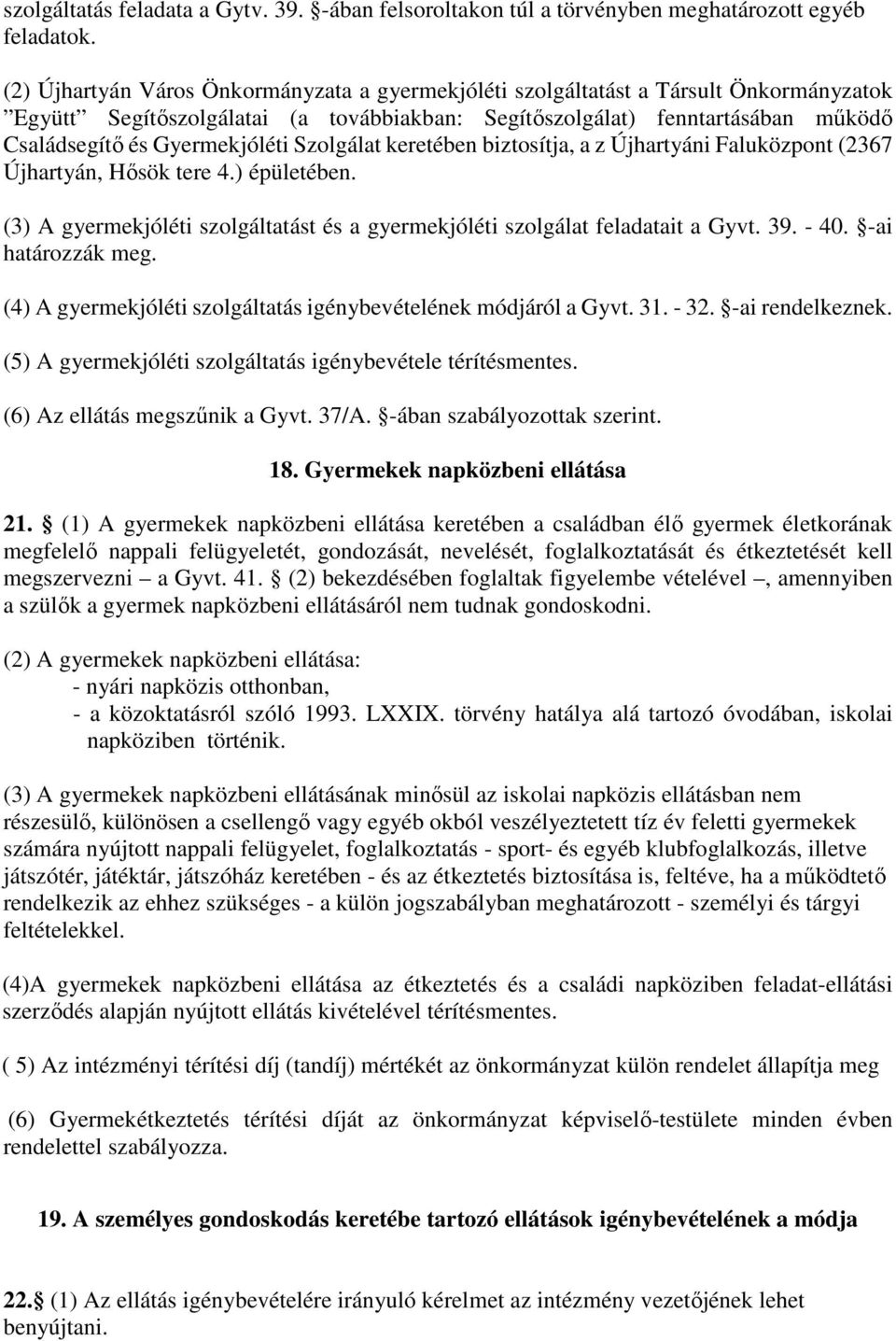 Szolgálat keretében biztosítja, a z Újhartyáni Faluközpont (2367 Újhartyán, Hősök tere 4.) épületében. (3) A gyermekjóléti szolgáltatást és a gyermekjóléti szolgálat feladatait a Gyvt. 39. - 40.